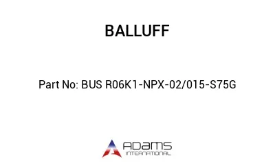 BUS R06K1-NPX-02/015-S75G									 BUS R06K1-NPX-02/015-S75G