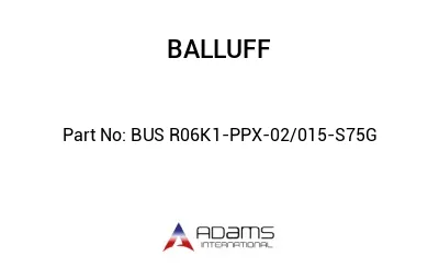 BUS R06K1-PPX-02/015-S75G									 BUS R06K1-PPX-02/015-S75G