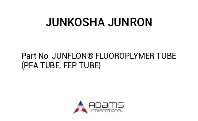 JUNFLON® FLUOROPLYMER TUBE (PFA TUBE, FEP TUBE)